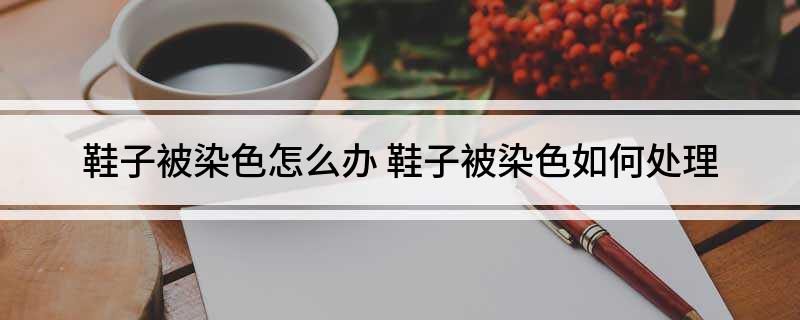 鞋子被染色怎么办(图1)