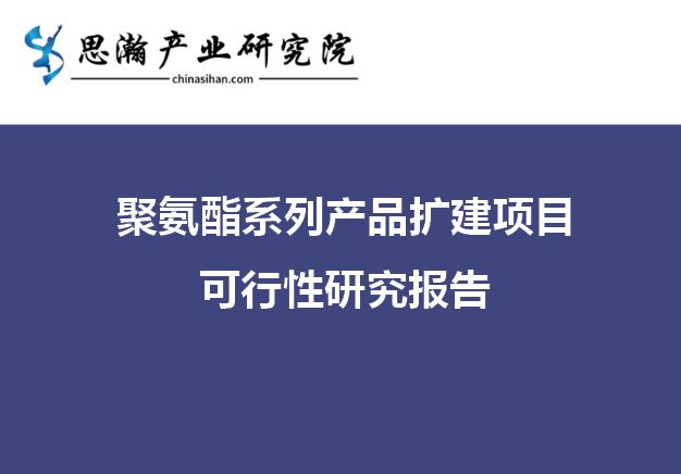 开元体育山东省淄博市-聚氨酯系列产品扩建项目可行性研究报告(图1)